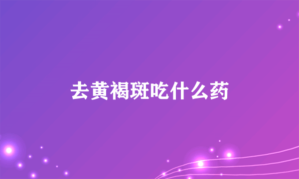 去黄褐斑吃什么药