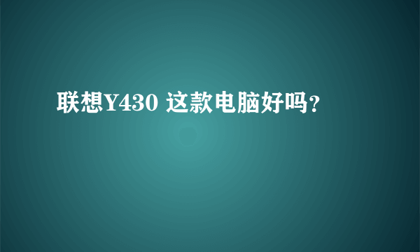 联想Y430 这款电脑好吗？