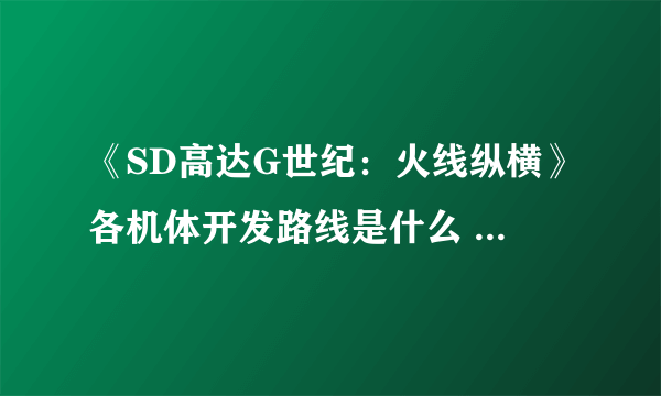 《SD高达G世纪：火线纵横》各机体开发路线是什么 各机体开发路线图示分享