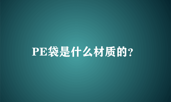 PE袋是什么材质的？