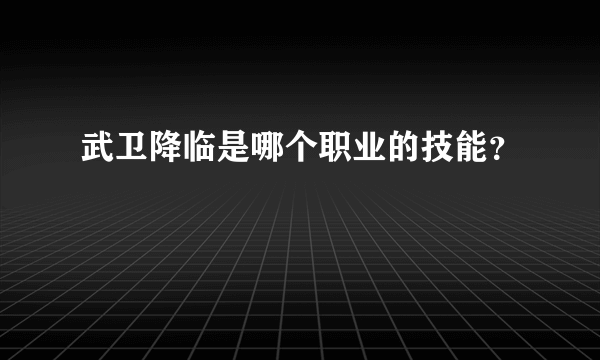 武卫降临是哪个职业的技能？