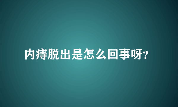 内痔脱出是怎么回事呀？