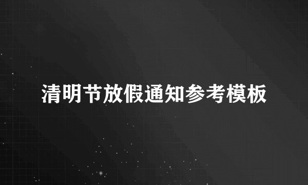 清明节放假通知参考模板