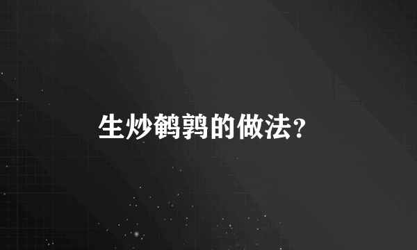 生炒鹌鹑的做法？