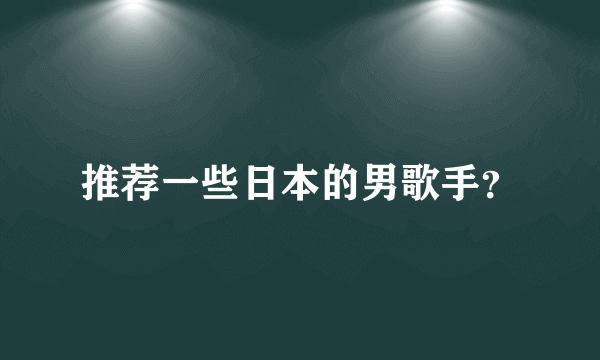 推荐一些日本的男歌手？