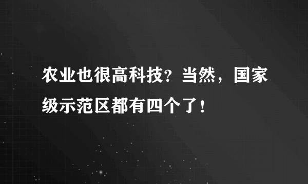 农业也很高科技？当然，国家级示范区都有四个了！