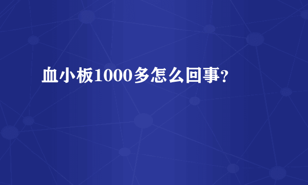 血小板1000多怎么回事？