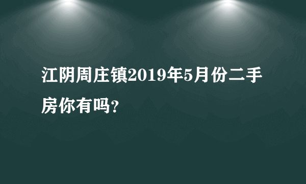 江阴周庄镇2019年5月份二手房你有吗？