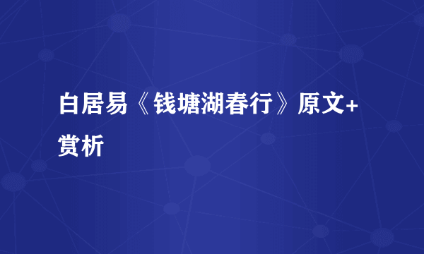 白居易《钱塘湖春行》原文+赏析