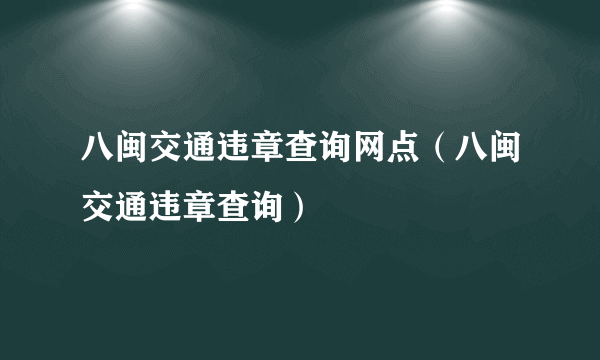 八闽交通违章查询网点（八闽交通违章查询）