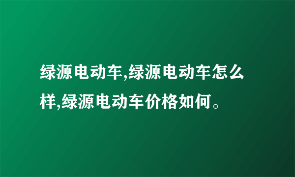 绿源电动车,绿源电动车怎么样,绿源电动车价格如何。