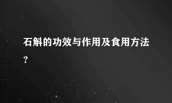 石斛的功效与作用及食用方法？