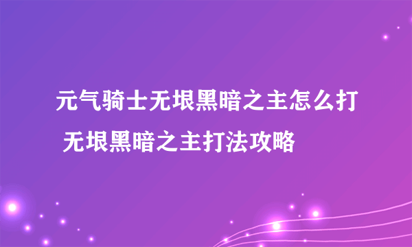 元气骑士无垠黑暗之主怎么打 无垠黑暗之主打法攻略