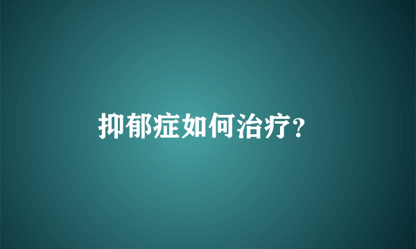 抑郁症如何治疗？