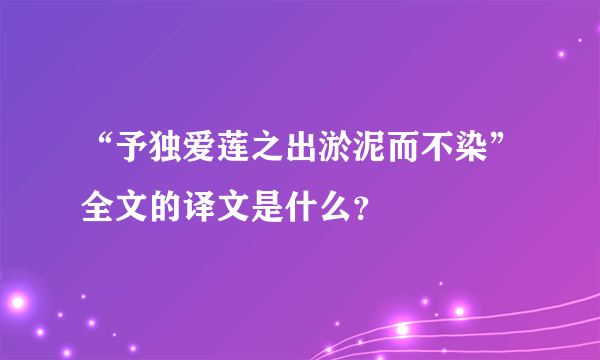 “予独爱莲之出淤泥而不染”全文的译文是什么？