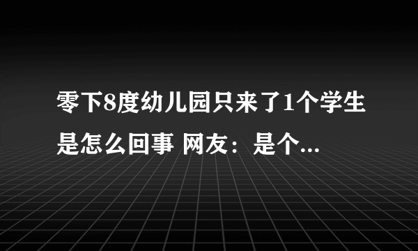 零下8度幼儿园只来了1个学生是怎么回事 网友：是个读书的料子