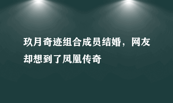 玖月奇迹组合成员结婚，网友却想到了凤凰传奇