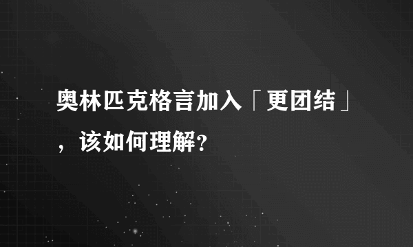 奥林匹克格言加入「更团结」，该如何理解？