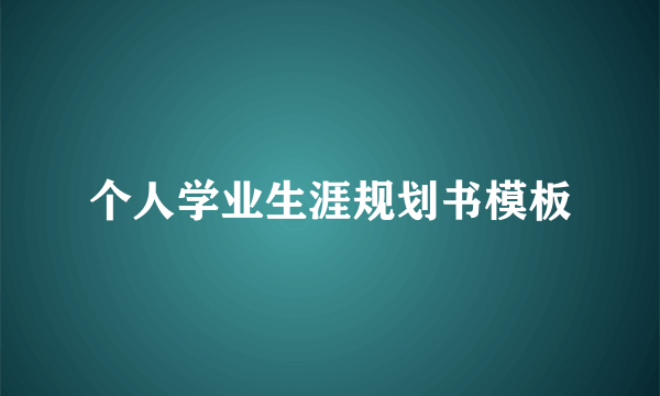 个人学业生涯规划书模板