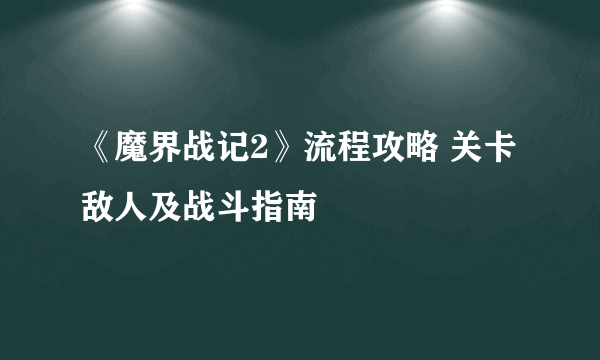 《魔界战记2》流程攻略 关卡敌人及战斗指南