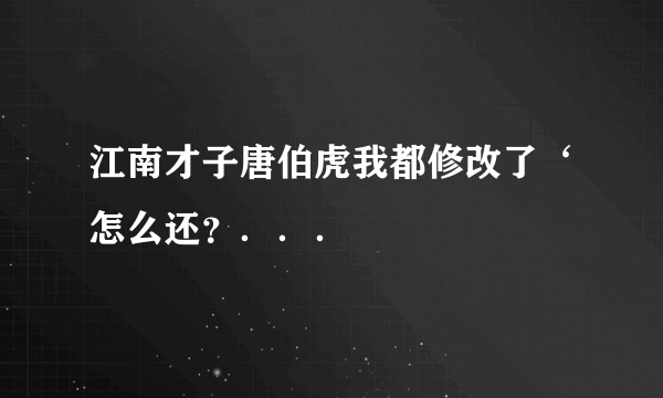 江南才子唐伯虎我都修改了‘怎么还？．．．