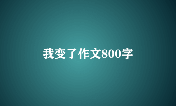 我变了作文800字