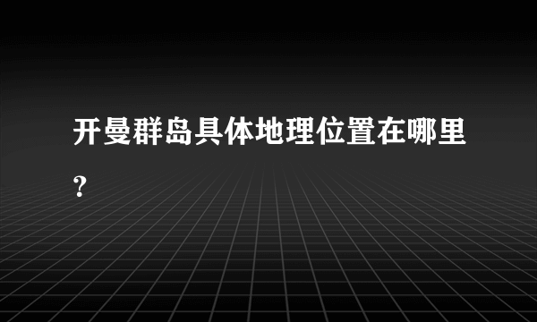 开曼群岛具体地理位置在哪里？