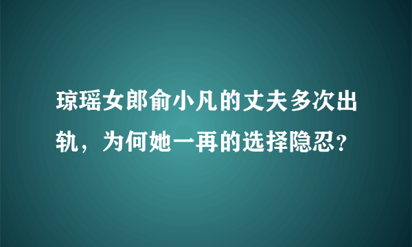 琼瑶女郎俞小凡的丈夫多次出轨，为何她一再的选择隐忍？