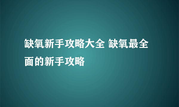 缺氧新手攻略大全 缺氧最全面的新手攻略