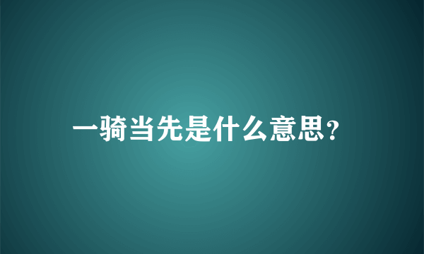 一骑当先是什么意思？