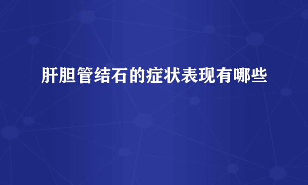 肝胆管结石的症状表现有哪些