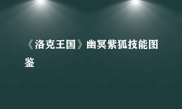 《洛克王国》幽冥紫狐技能图鉴