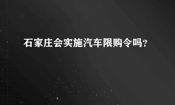 石家庄会实施汽车限购令吗？