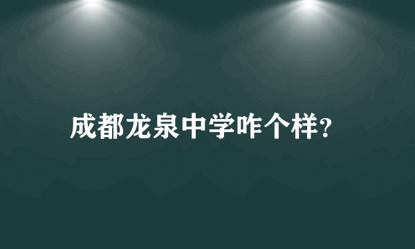 成都龙泉中学咋个样？