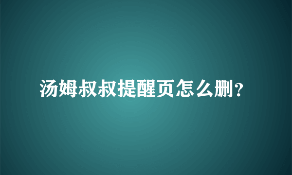 汤姆叔叔提醒页怎么删？