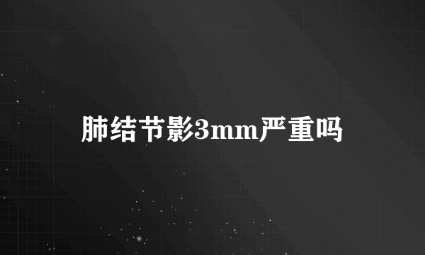 肺结节影3mm严重吗