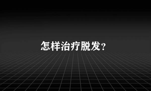 怎样治疗脱发？