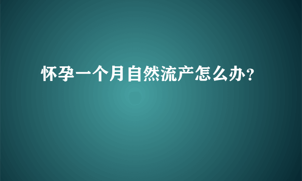 怀孕一个月自然流产怎么办？