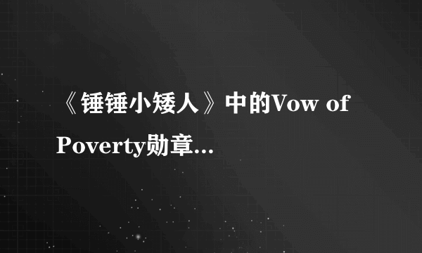 《锤锤小矮人》中的Vow of Poverty勋章怎么获得？