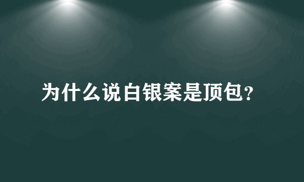 为什么说白银案是顶包？