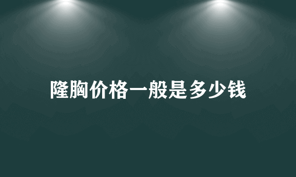 隆胸价格一般是多少钱