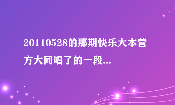 20110528的那期快乐大本营 方大同唱了的一段歌 歌词是 （在这里 载着你 很值得 我会一直爱着你）是什么歌