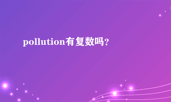 pollution有复数吗？