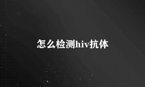 怎么检测hiv抗体