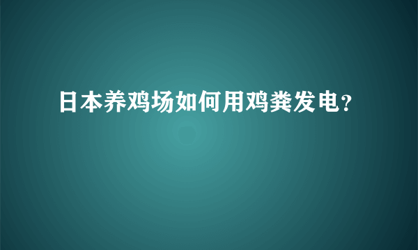 日本养鸡场如何用鸡粪发电？