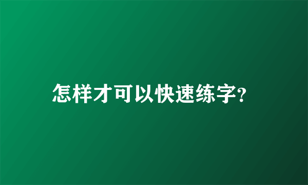 怎样才可以快速练字？