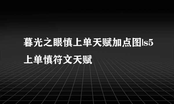 暮光之眼慎上单天赋加点图|s5上单慎符文天赋