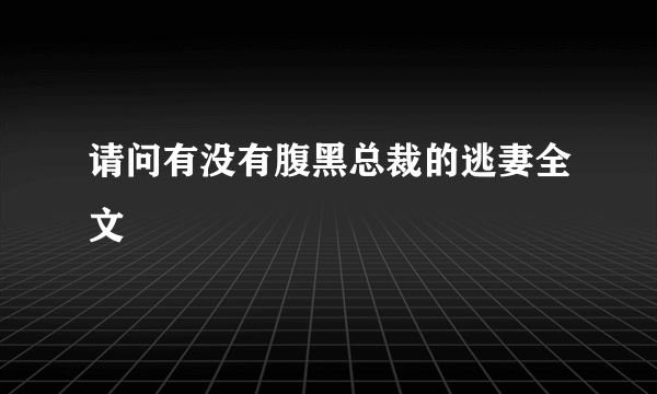 请问有没有腹黑总裁的逃妻全文