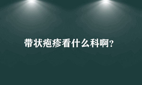 带状疱疹看什么科啊？