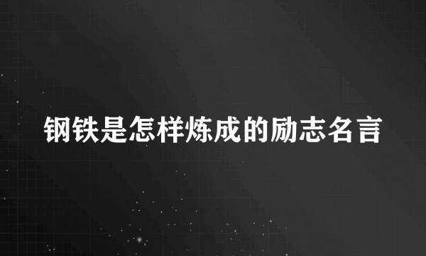 钢铁是怎样炼成的励志名言